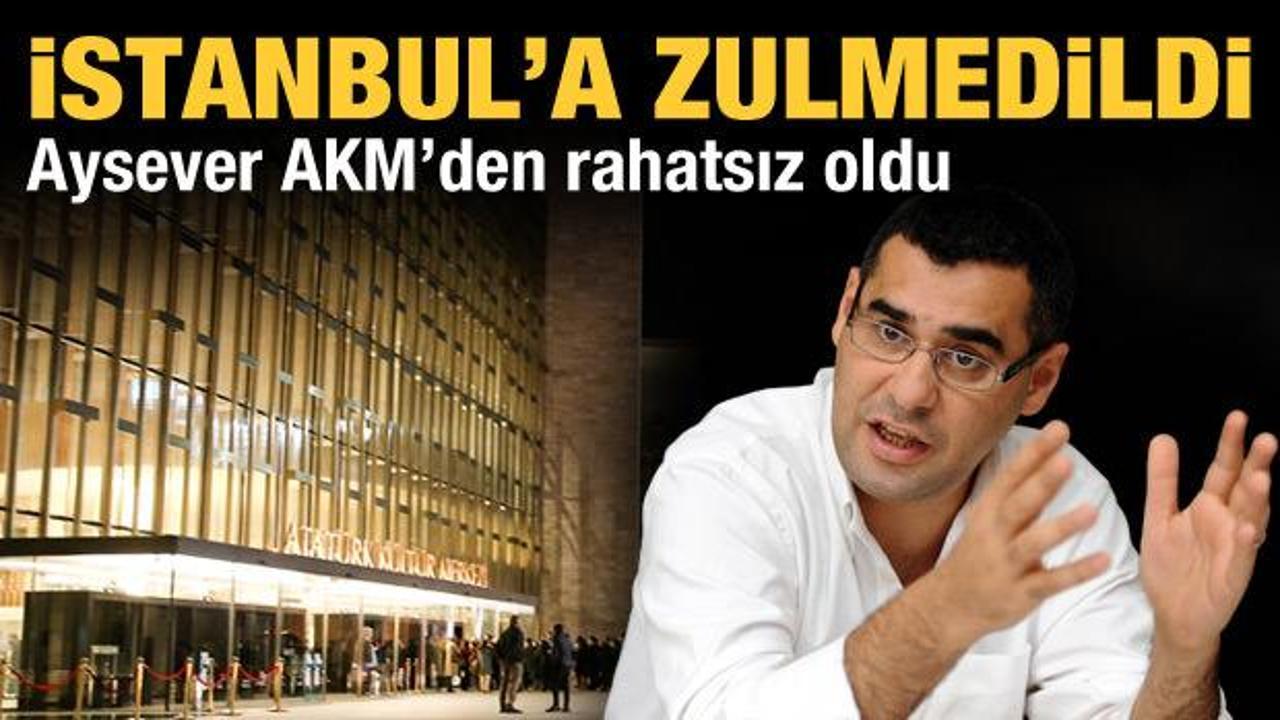 Atatürk Kültür Merkezi Enver Aysever'i rahatsız etti: İstanbul'a zulüm edildi