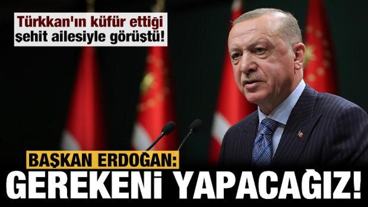 Erdoğan, Türkkan'ın küfür ettiği şehit ailesiyle görüştü!