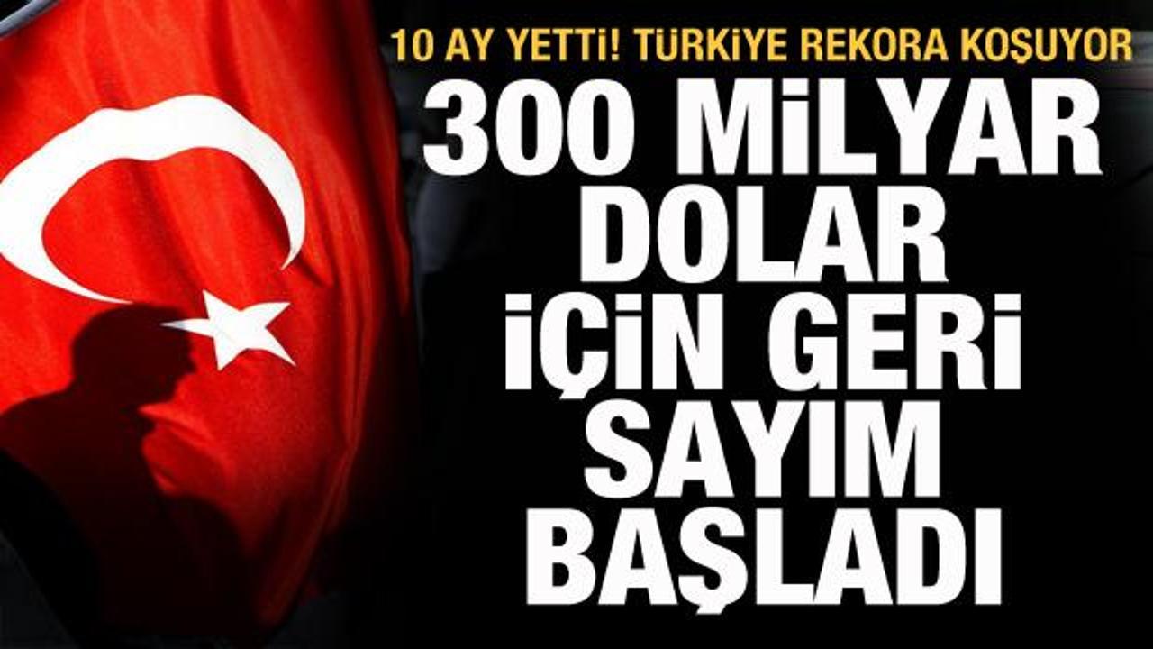 Sadece 10 ay yetti rekor geldi! Türkiye 300 milyar dolara koşuyor