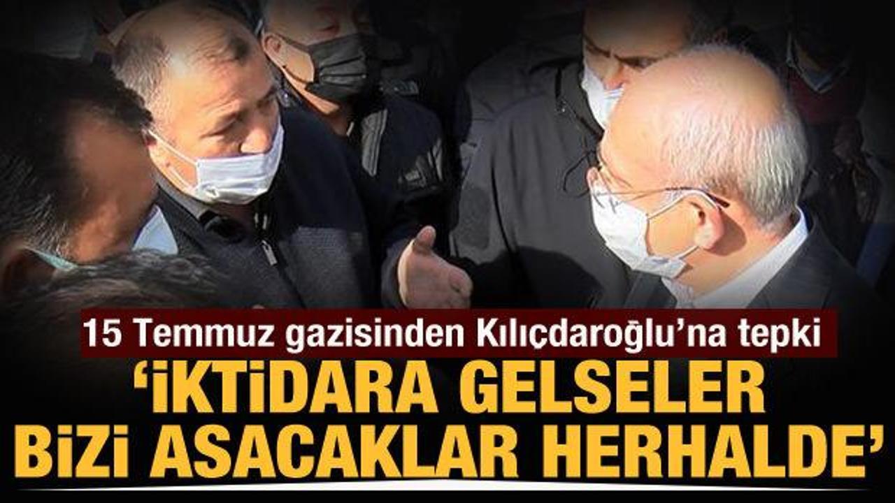 15 Temmuz gazisinden Kılıçdaroğlu'na tepki: İktidara gelirseniz bizi asacaksınız herhalde