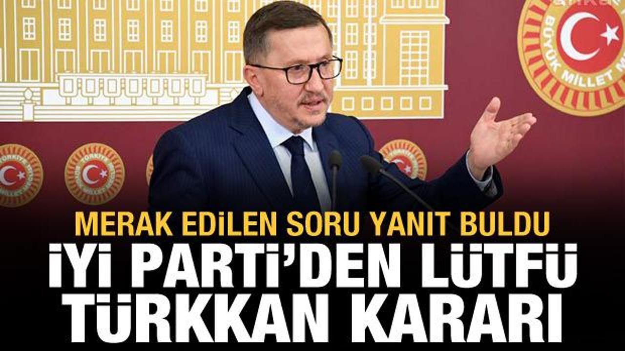 İYİ Parti'den Lütfü Türkkan kararı: Disiplin süreci işletilmeyecek