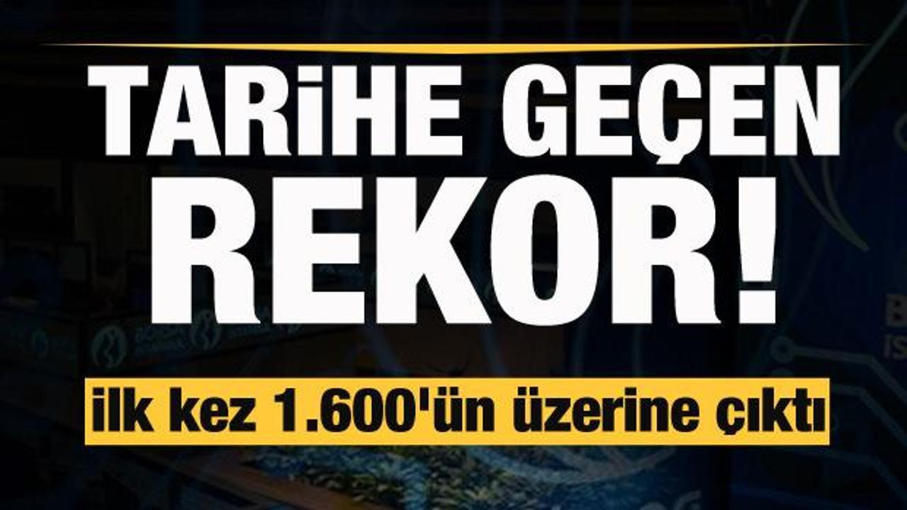 Tarihe geçen rekor! ilk kez 1.600'ün üzerine çıktı