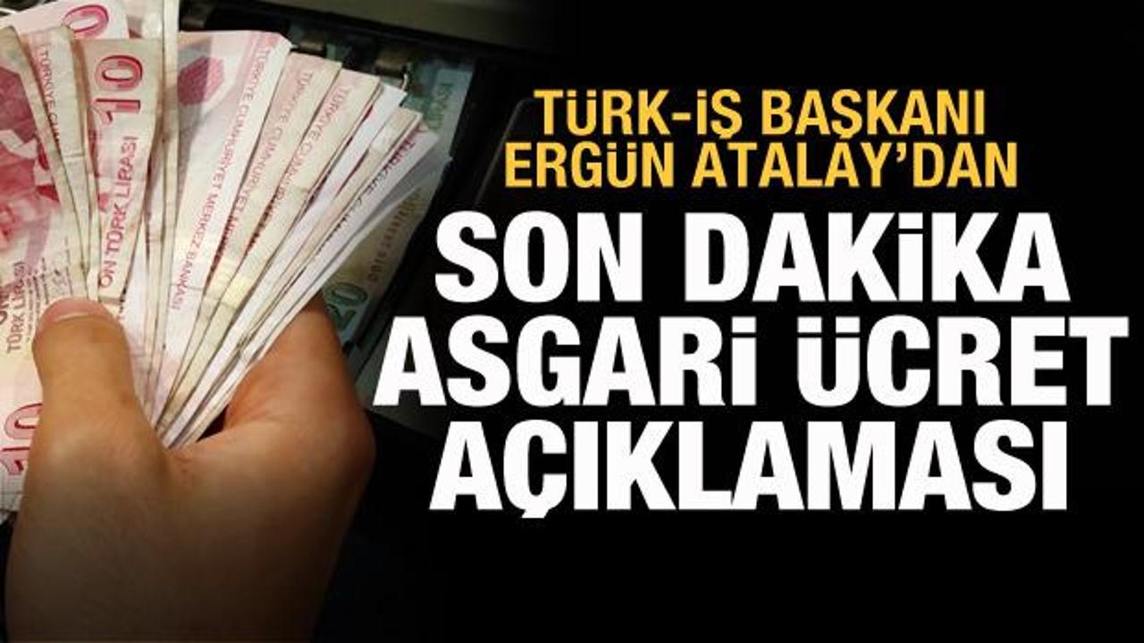 Türk-İş Genel Başkanı Atalay'dan 'asgari ücret' açıklaması
