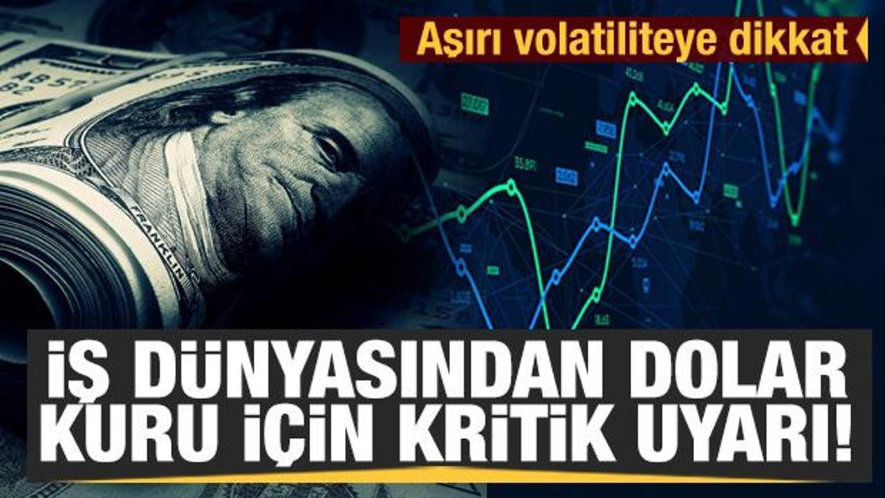 İş d&uuml;nyasından dolar kuru i&ccedil;in dikkat &ccedil;eken uyarı! Aşırı volatilite ve &ouml;ng&ouml;r&uuml;lebilirliğe dikkat...