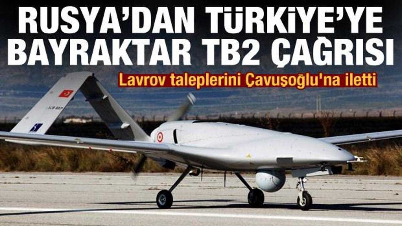 Lavrov ve Çavuşoğlu görüştü: Rusya'dan Türkiye'ye Bayraktar TB2 çağrısı