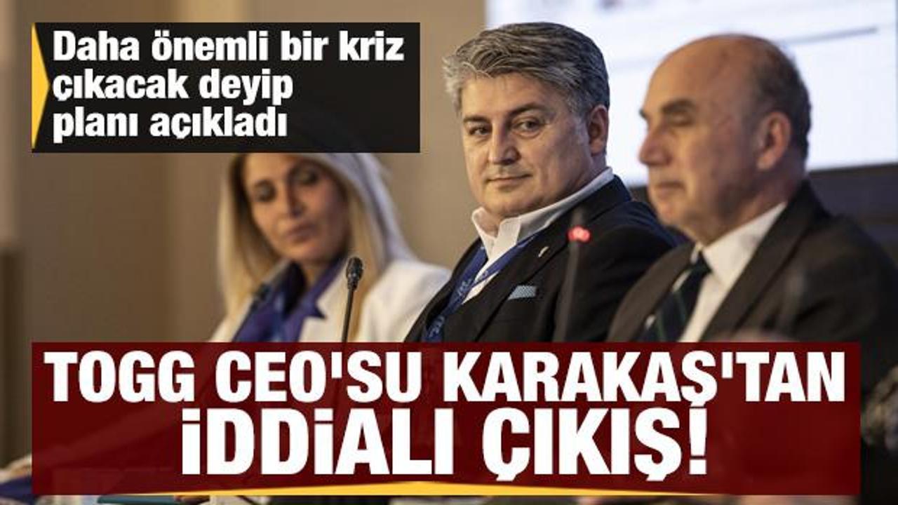 TOGG CEO'su G&uuml;rcan Karakaş'tan iddialı &ccedil;ıkış: Daha ciddi bir kriz &ccedil;ıkacak deyip planı a&ccedil;ıkladı