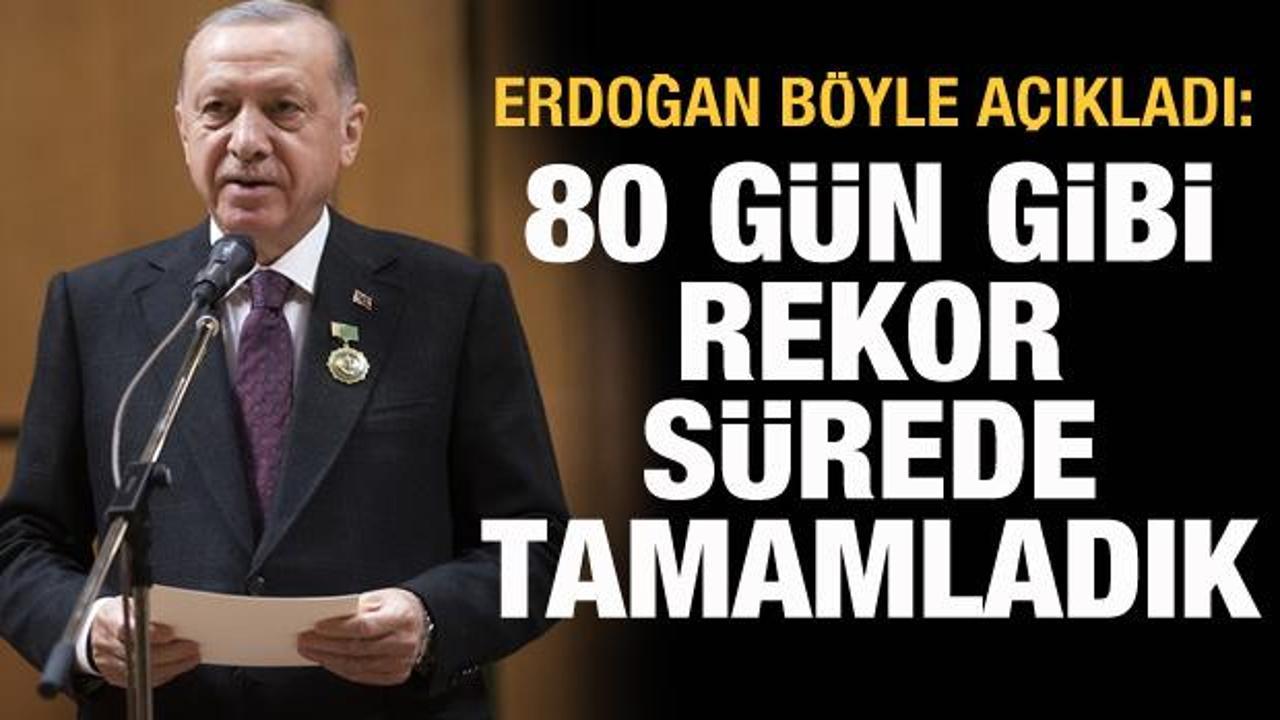 Cumhurbaşkanı Erdoğan: 80 gün gibi rekor sürede tamamladık