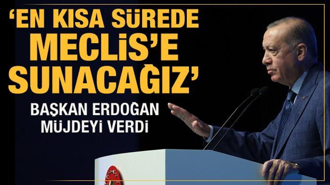 Cumhurbaşkanı Erdoğan duyurdu: En kısa sürede Meclis'e sunacağız