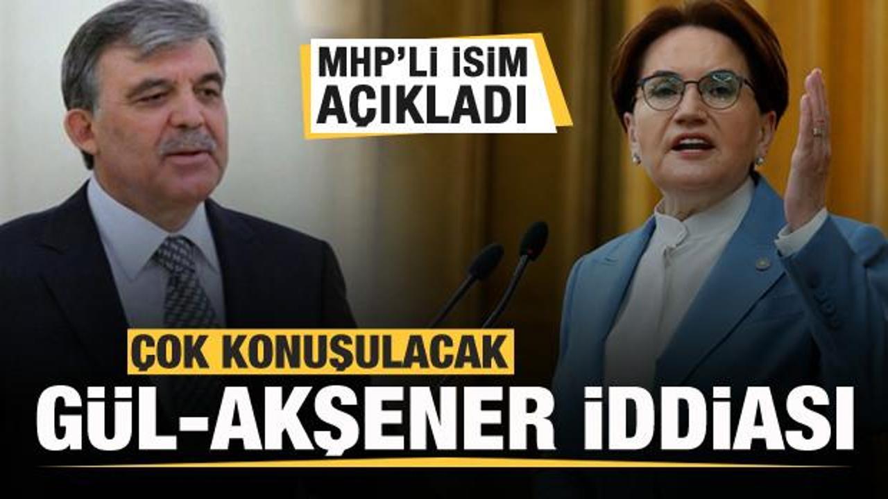 Çok konuşulacak Meral Akşener-Abdullah Gül iddiası! MHP'li isim açıkladı