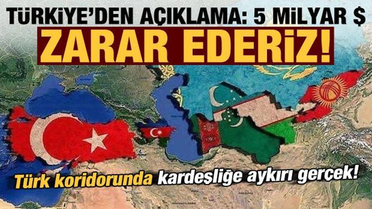 Türk koridorunda kardeşliğe aykırı gerçek! Türkiye'den açıklama: 5 milyar $ zarar ederiz