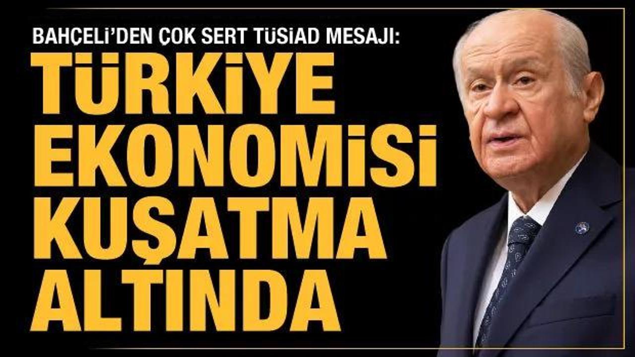 Bah&ccedil;eli'den son dakika T&Uuml;SİAD a&ccedil;ıklaması: T&uuml;rk ekonomisi sert kuşatma altındadır!