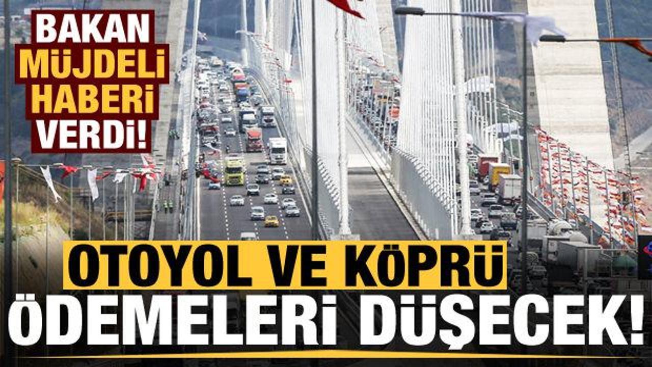Bakan m&uuml;jdeyi verdi! Otoyol ve k&ouml;pr&uuml; &ouml;demesi d&uuml;şecek