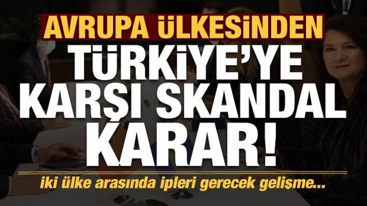 Son dakika haberi: Avrupa ülkesinden Türkiye'ye karşı skandal karar!