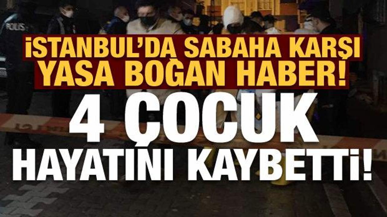 Son dakika haberi: İstanbul'da sabaha karşı yasa boğan haber! 4 çocuk hayatını kaybetti