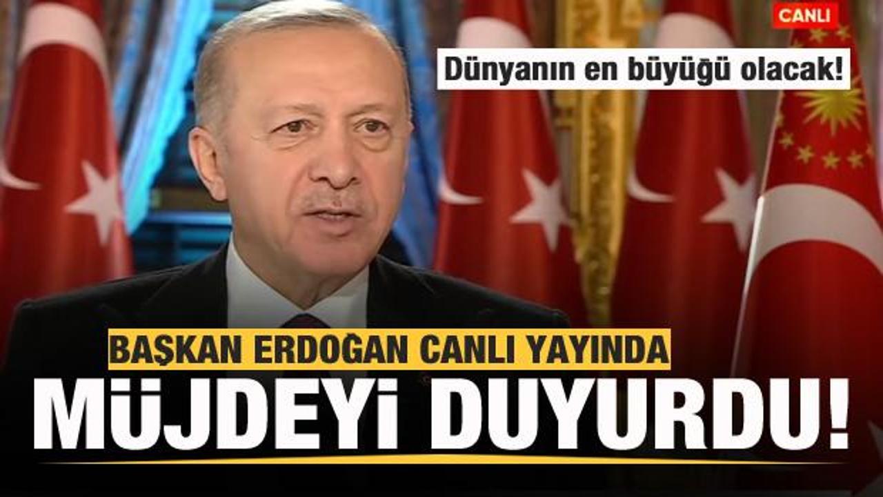 Başkan Erdoğan canlı yayında m&uuml;jdeyi verdi! D&uuml;nyanın en b&uuml;y&uuml;ğ&uuml; olacak