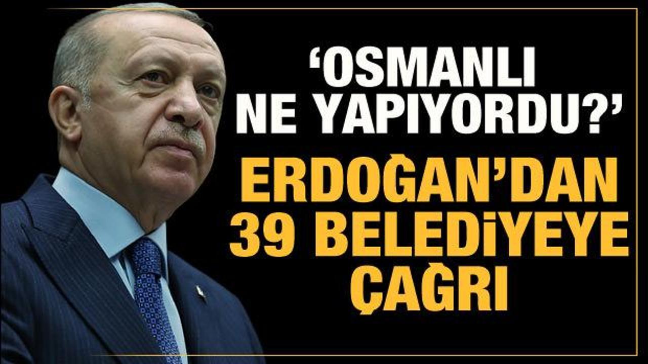 Cumhurbaşkanı Erdoğan'dan 39 belediyeye çağrı