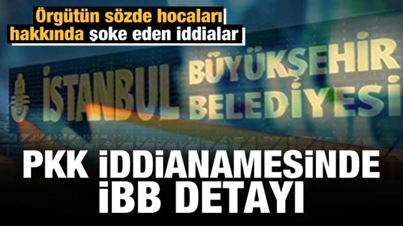 PKK'nın sözde hocalarına iddianame: 'İBB'de işe başladılar' iddiası! 