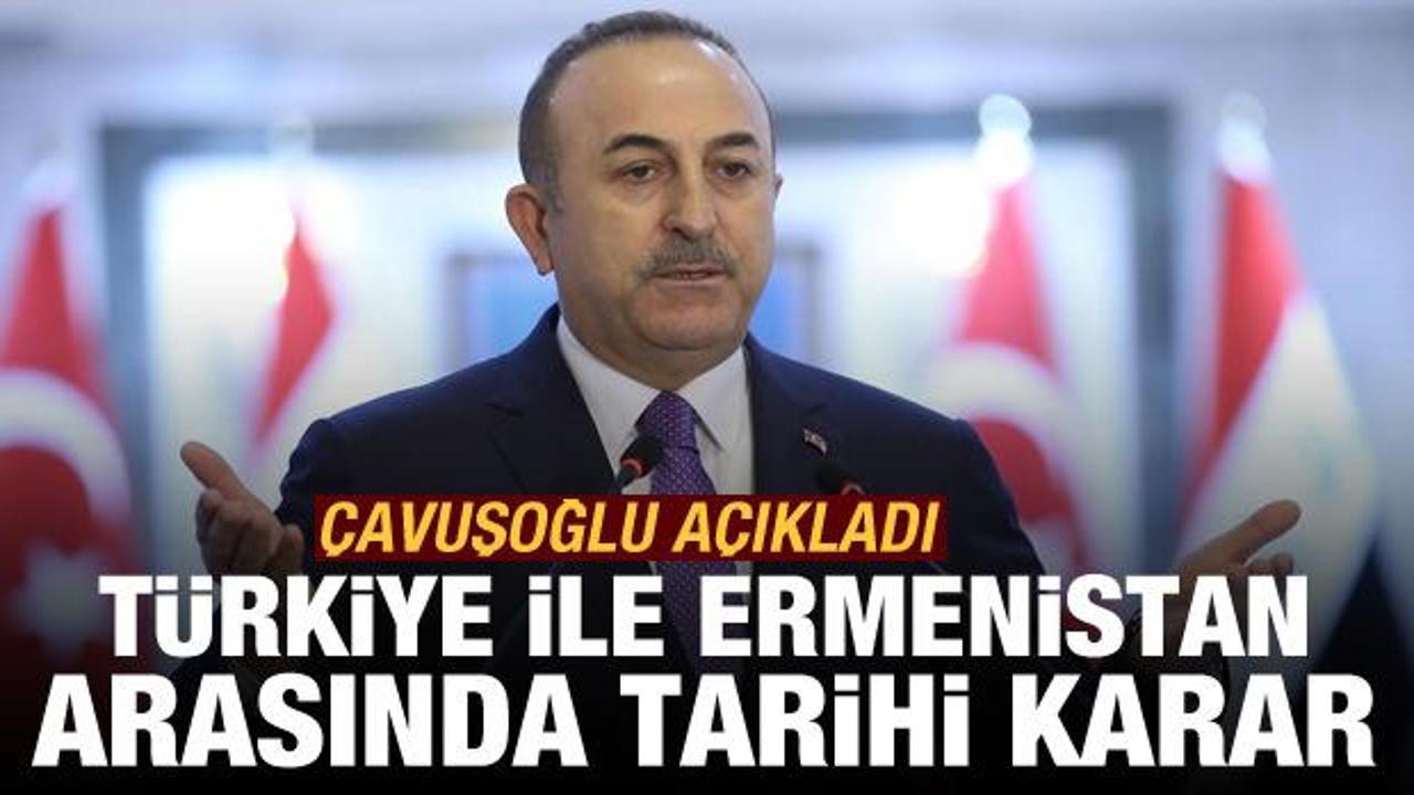 Çavuşoğlu açıkladı: Türkiye ile Ermenistan arasında tarihi karar