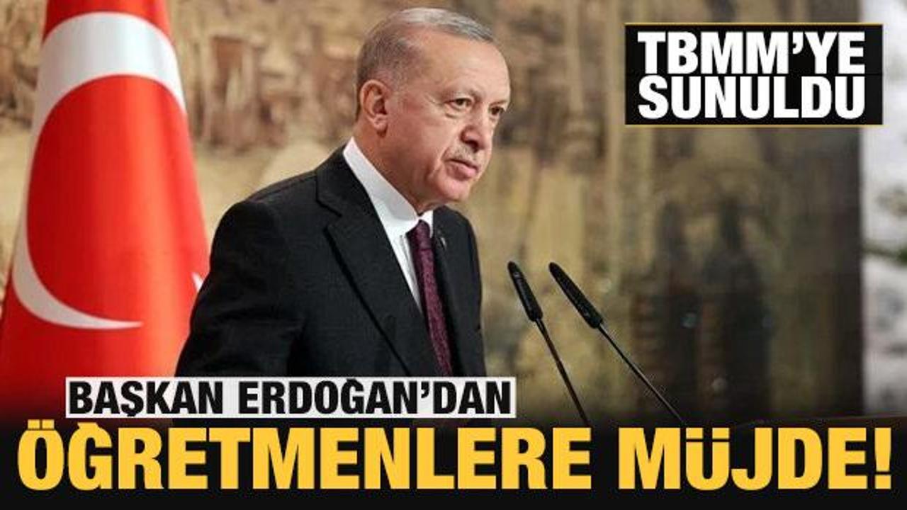 Son dakika: Başkan Erdoğan'dan öğretmenlere müjde: TBMM'ye sunuldu!