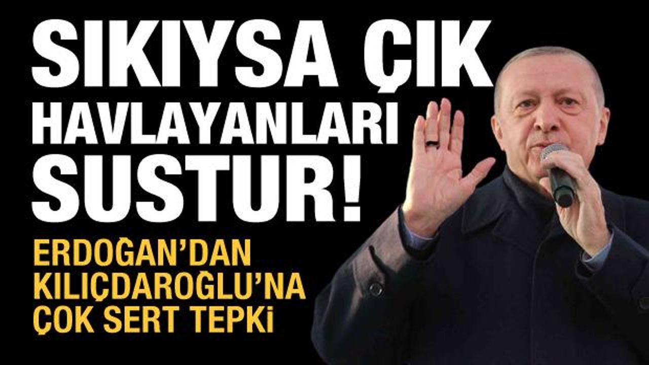 Cumhurbaşkanı Erdoğan'dan Kılıçdaroğlu'na çok sert sözler: Havlayanları sustur!