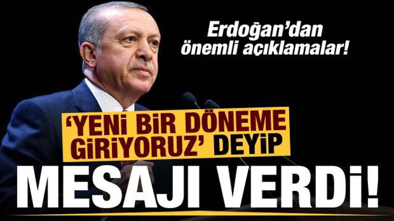 Başkan Erdoğan, 'Yeni bir döneme giriyoruz' deyip mesajı verdi!