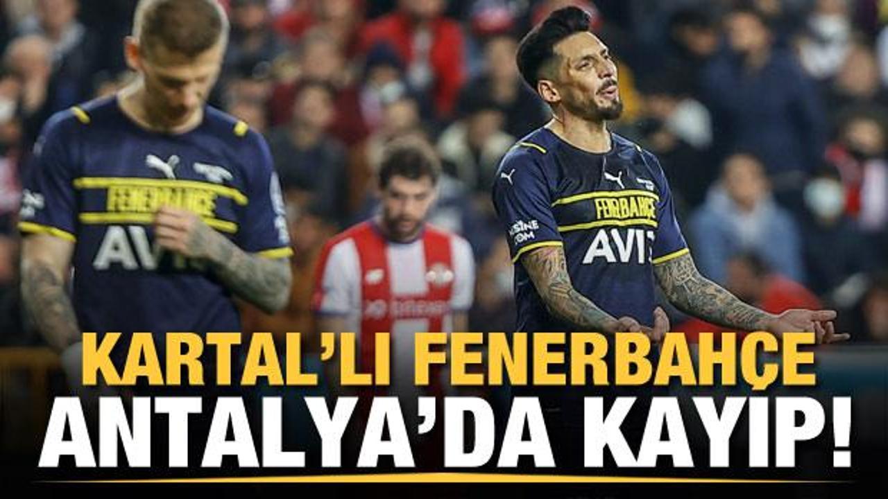 Kartal'lı Fenerbahçe, Antalya'da kayıp!