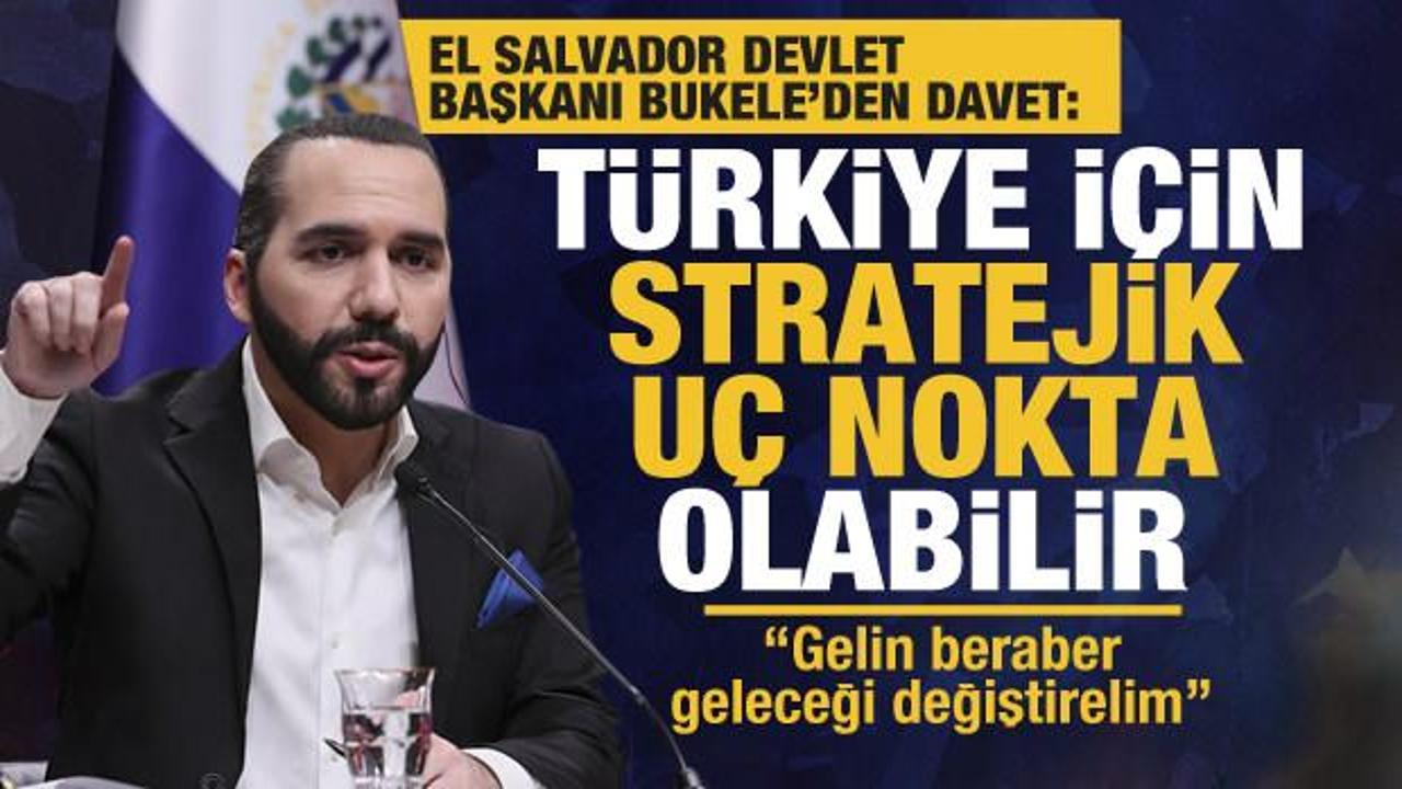 El Salvador Devlet Başkanı Bukele'den davet: Türkiye için stratejik uç nokta olabilir