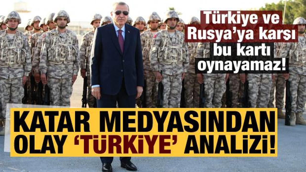 Katar medyasından olay analiz! 'T&uuml;rkiye ve Rusya'ya karşı bu kartı oynayamaz...'