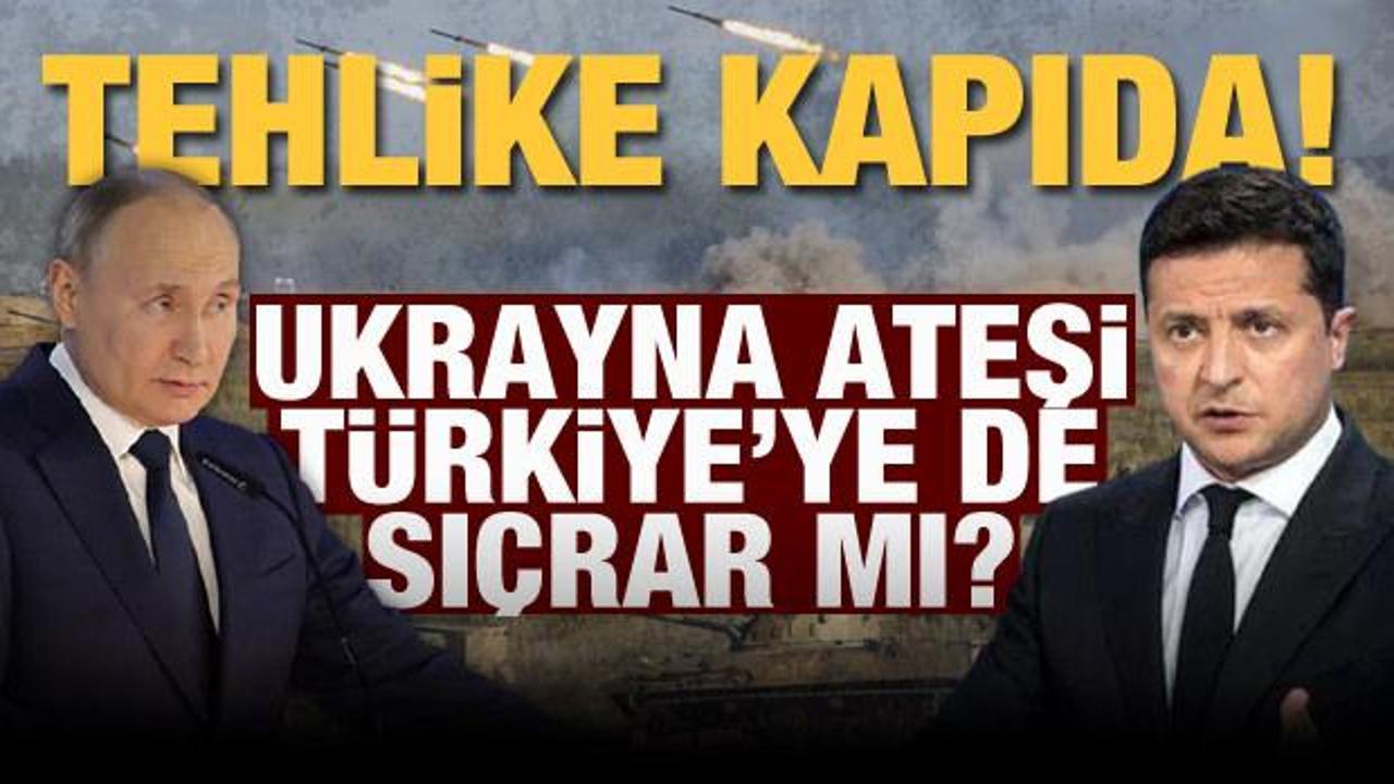 Tehlike kapıda: Ukrayna ateşi Türkiye’ye de sıçrar mı?