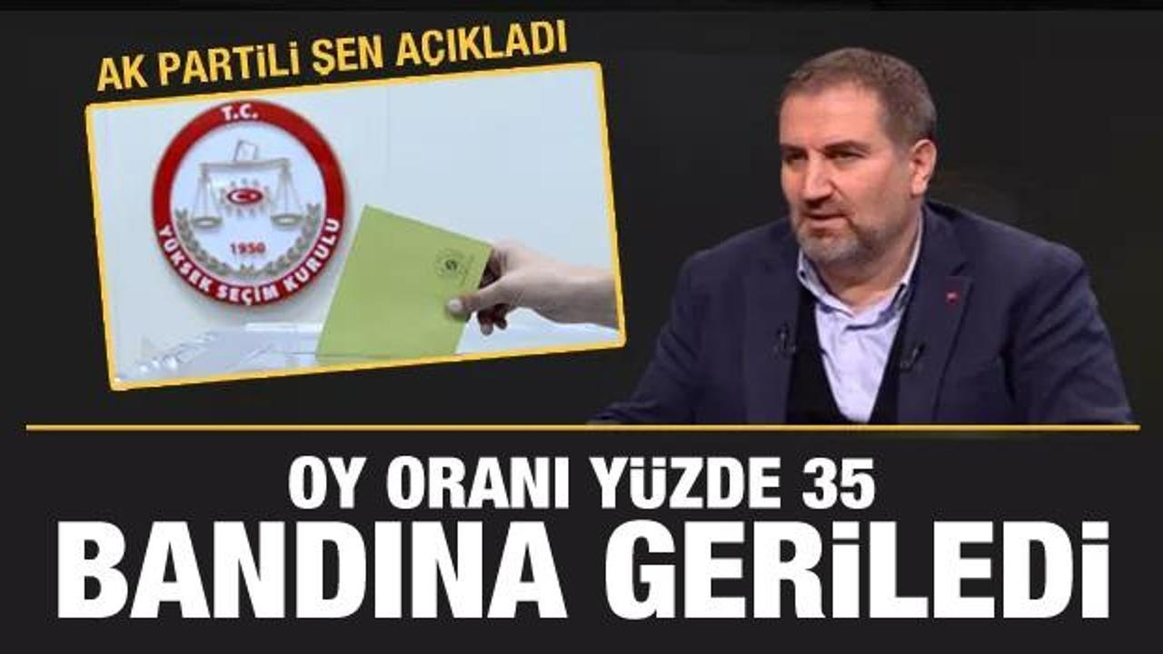 AK Partili Şen açıkladı: Oy oranı yüzde 35 bandına geriledi