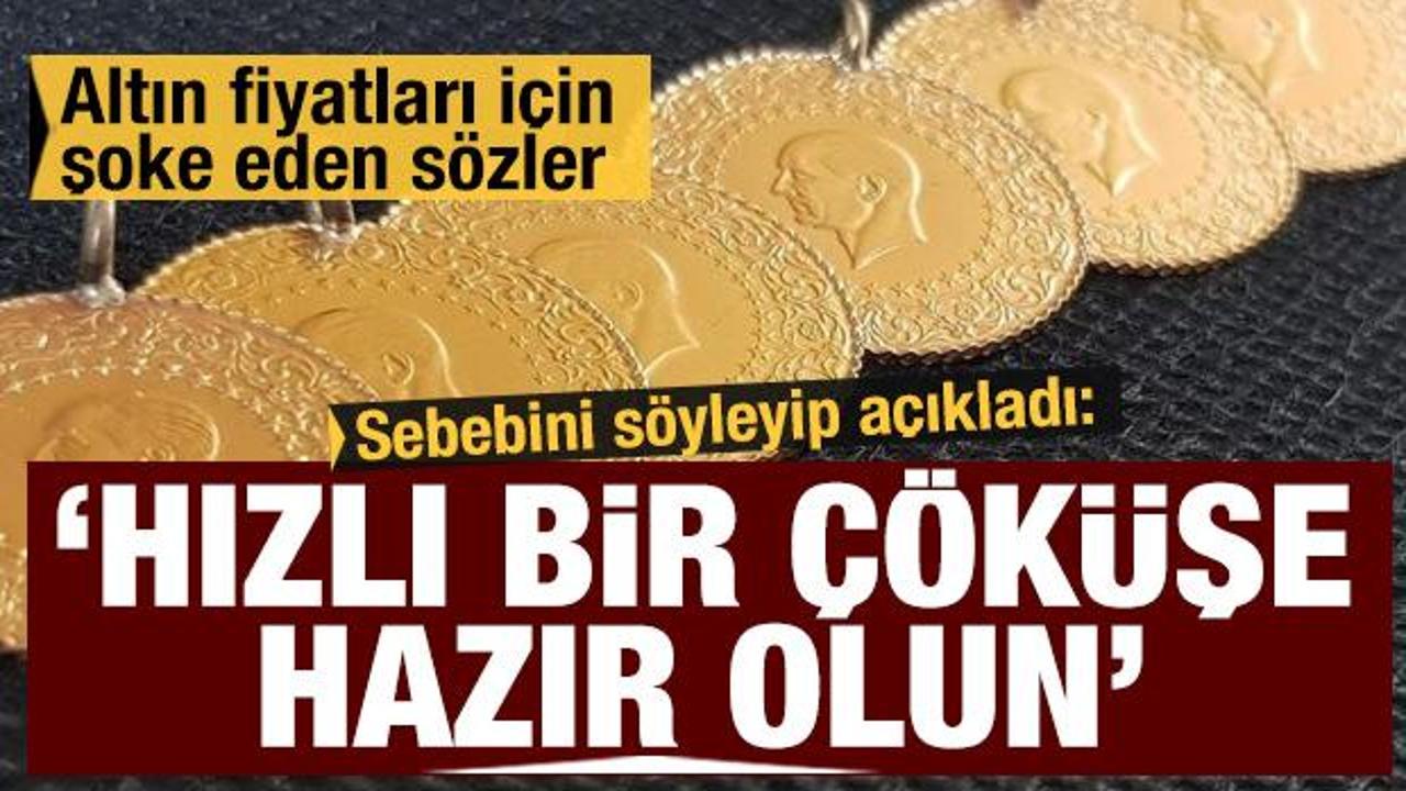 Altın fiyatları i&ccedil;in şoke eden s&ouml;zler: Hızlı &ccedil;&ouml;k&uuml;ş yaşanabilir