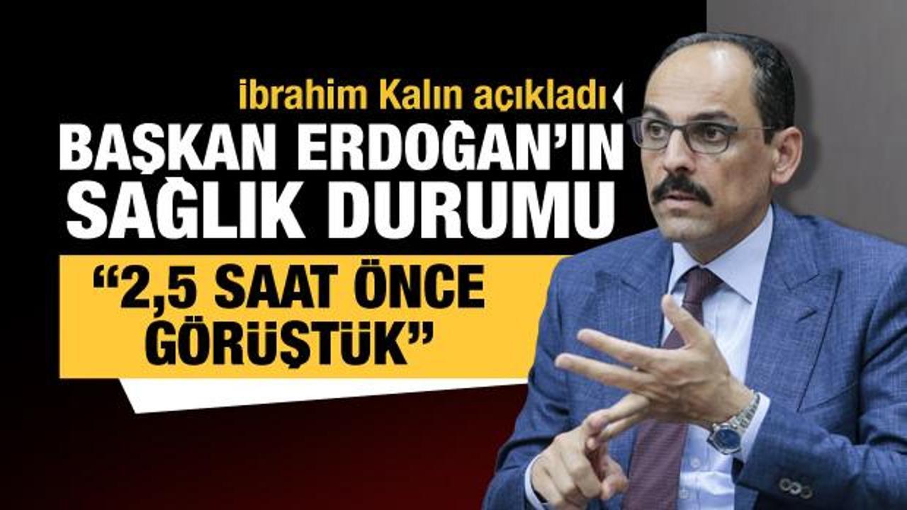İbrahim Kalın'dan Cumhurbaşkanı Erdoğan'ın sağlık durumuyla ilgili son dakika açıklaması
