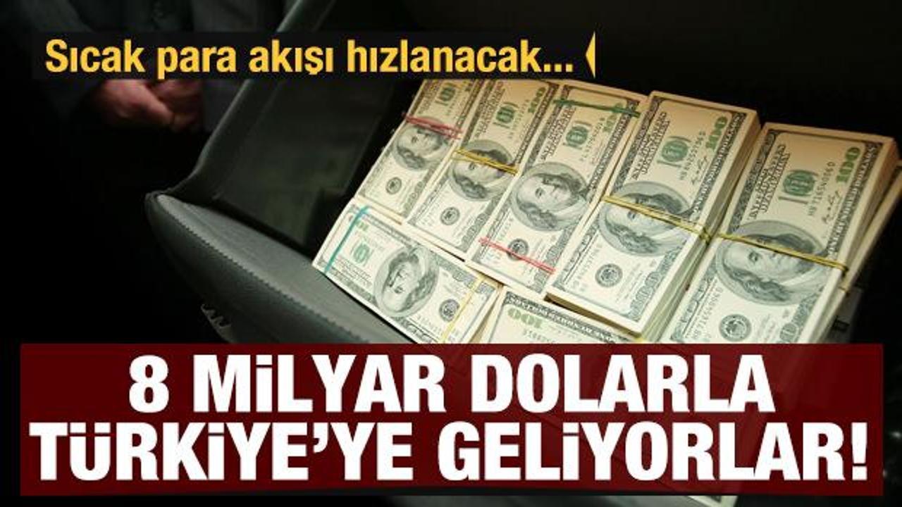 8 milyar dolarla T&uuml;rkiye'ye geliyorlar! Sıcak para girişi hızlanacak