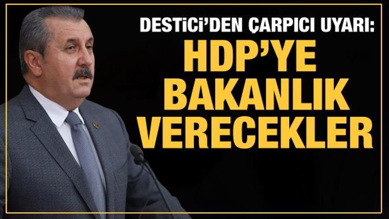 BBP Genel Başkanı Destici: 6'lı ittifak HDP'ye Kabine'de koltuk verecek