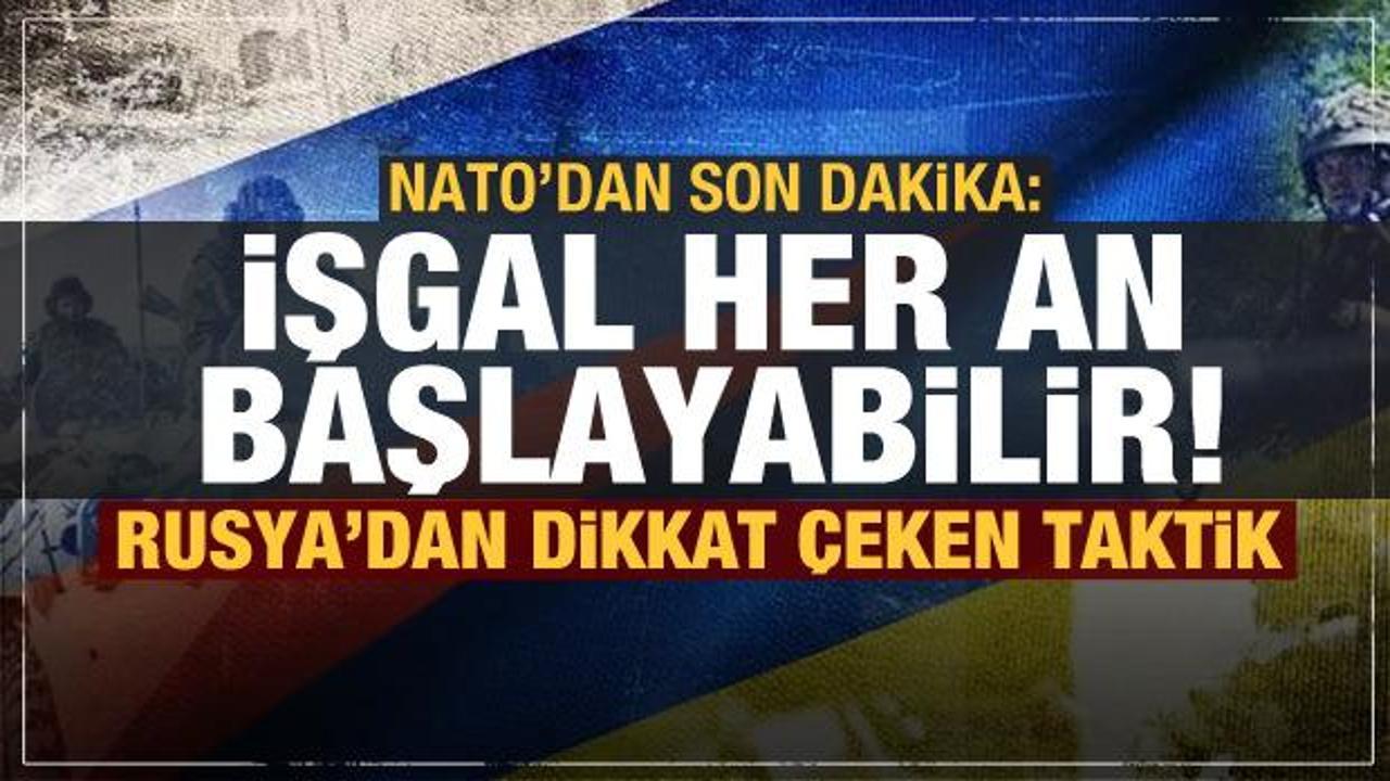 NATO'dan son dakika: İşgal her an başlayabilir! Rusya'dan dikkat &ccedil;eken taktik