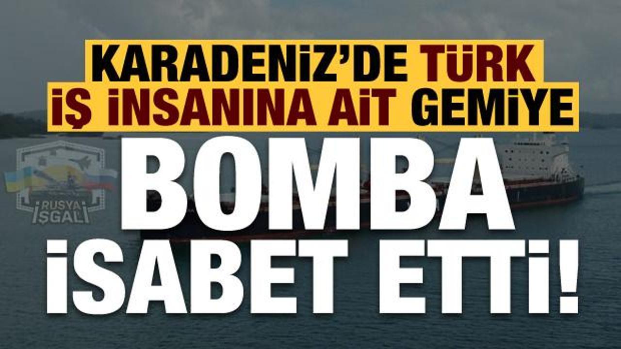 Son dakika: Karadeniz'de Türk iş insanına ait gemiye bomba isabet etti!