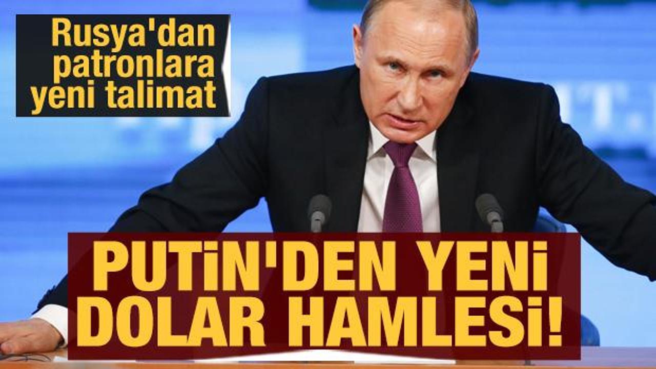 Putin'den yeni dolar hamlesi! Rusya'dan patronlara yeni talimat