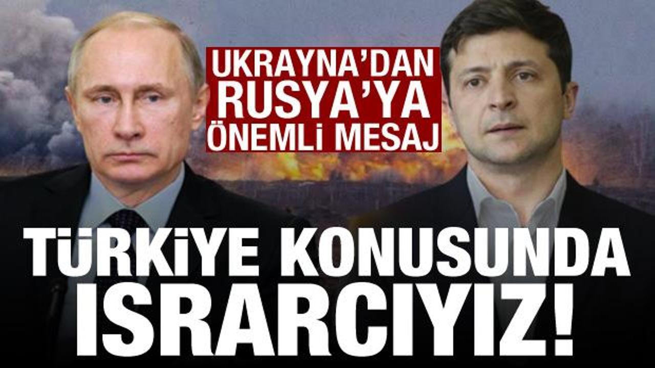 Ukrayna'dan Rusya'ya önemli mesaj: Türkiye konusunda ısrarcıyız
