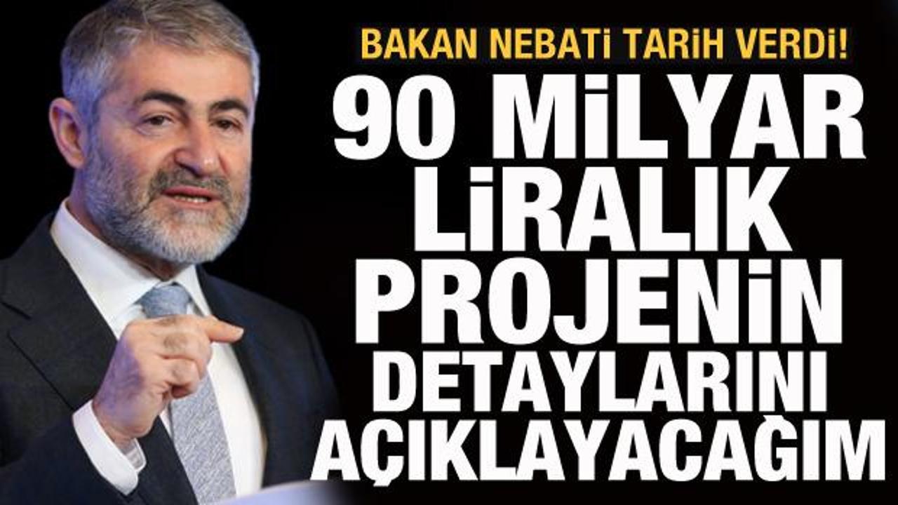 Bakan Nebati: 90 milyar liralık projenin detaylarını pazartesi a&ccedil;ıklayacağım