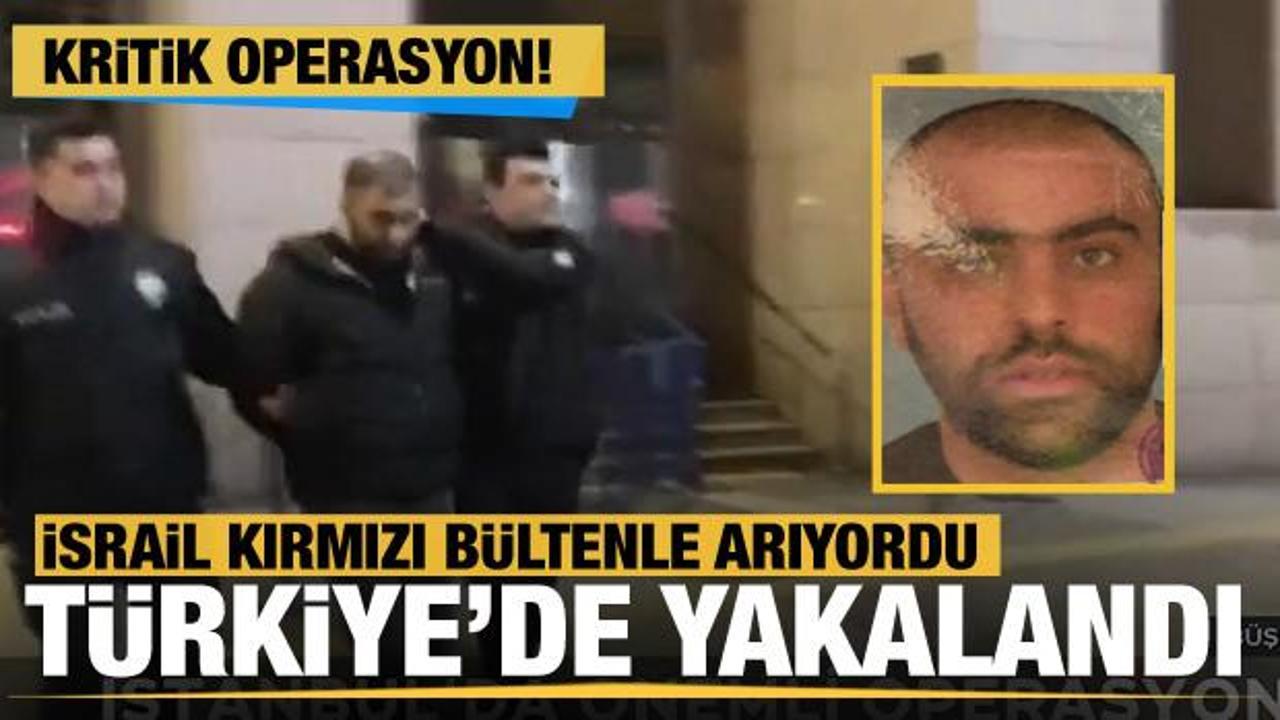 İsrail’de kırmızı bültenle aranan mafya lideri İstanbul’da yakalandı