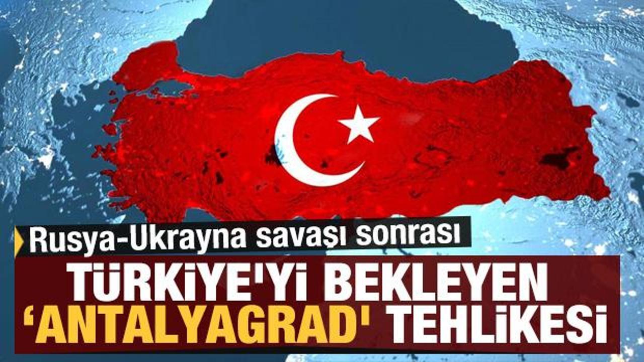Rusya-Ukrayna savaşı sonrası T&uuml;rkiye'yi bekleyen 'Antalyagrad' tehlikesi