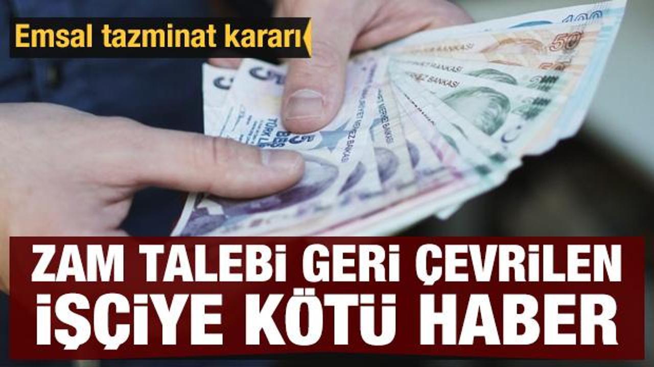 Zam talebi geri &ccedil;evrilen iş&ccedil;iye k&ouml;t&uuml; haber: Tazminat isteyemeyecek
