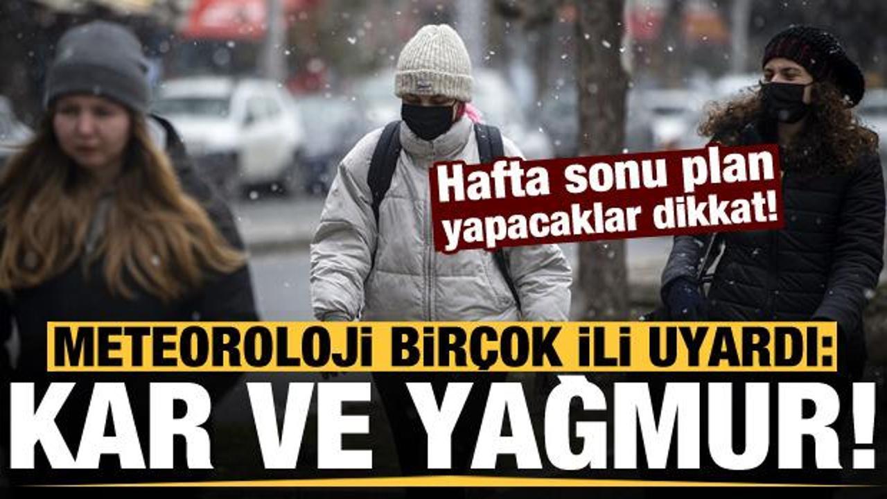 Hafta sonu plan yapacaklar dikkat: Meteoroloji'den bir&ccedil;ok ile kar ve yağmur uyarısı