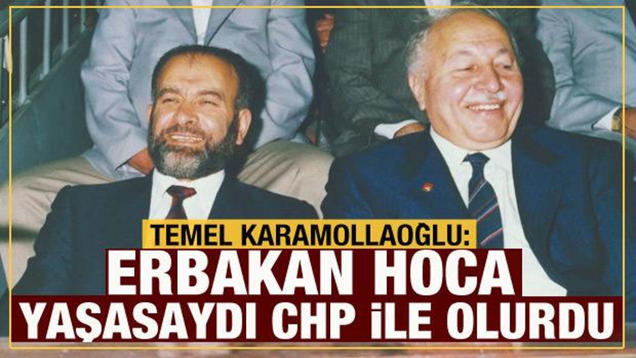 Temel Karamollaoğlu: Erbakan yaşasaydı CHP ile olurdu
