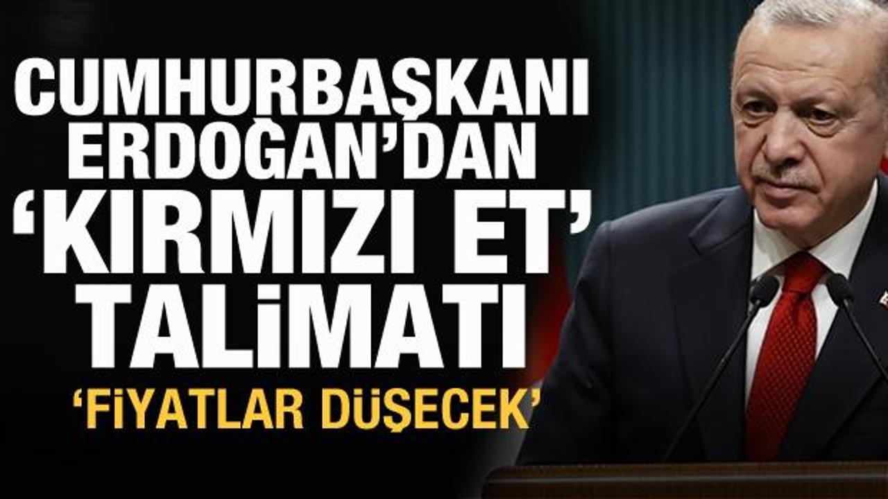 Cumhurbaşkanı Erdoğan'dan 'kırmızı et' talimatı! 'Fiyatlar yüzde 10 düşecek'