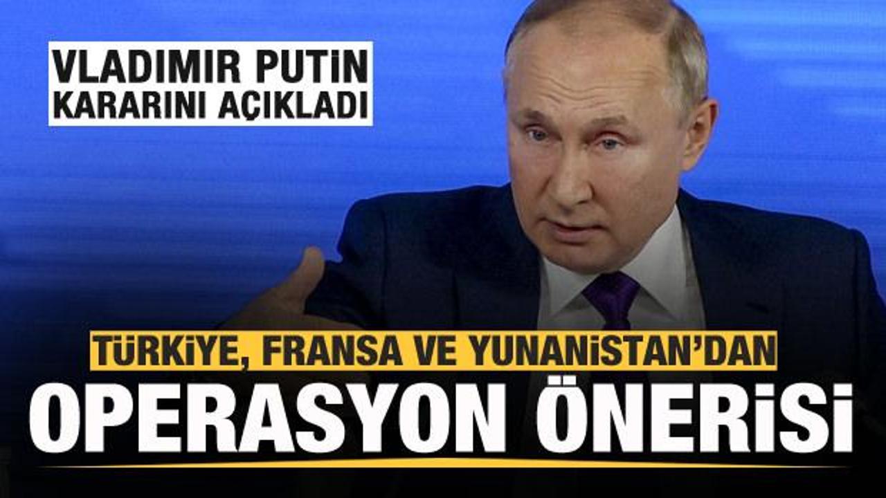 Türkiye, Fransa ve Yunanistan'dan operasyon önerisi! Putin kararını açıkladı