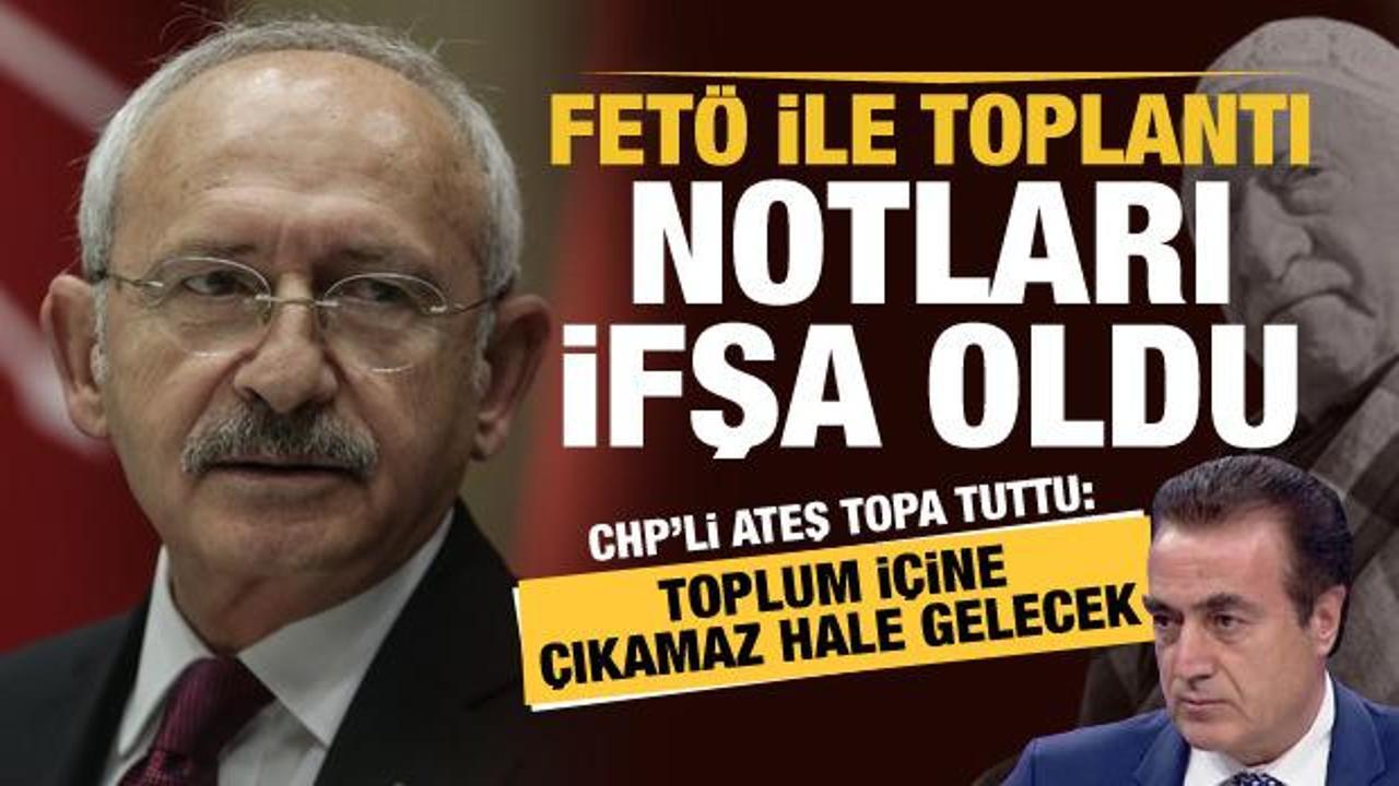 Kılıçdaroğlu'nun FETÖ ile toplantı notları ifşa oldu... CHP'li Ateş: Bu kamburla yürünmez