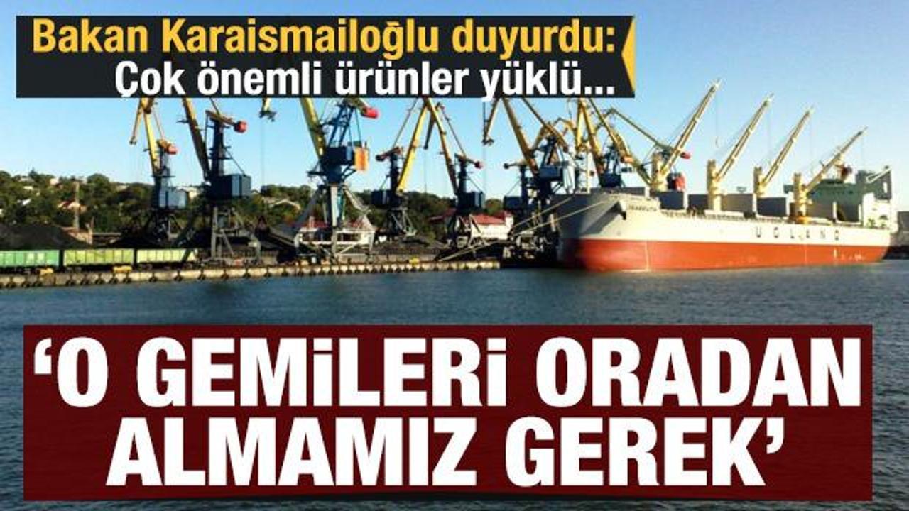 Karaismailoğlu'ndan 'Ukrayna' açıklaması: O gemileri oradan almamız gerek!