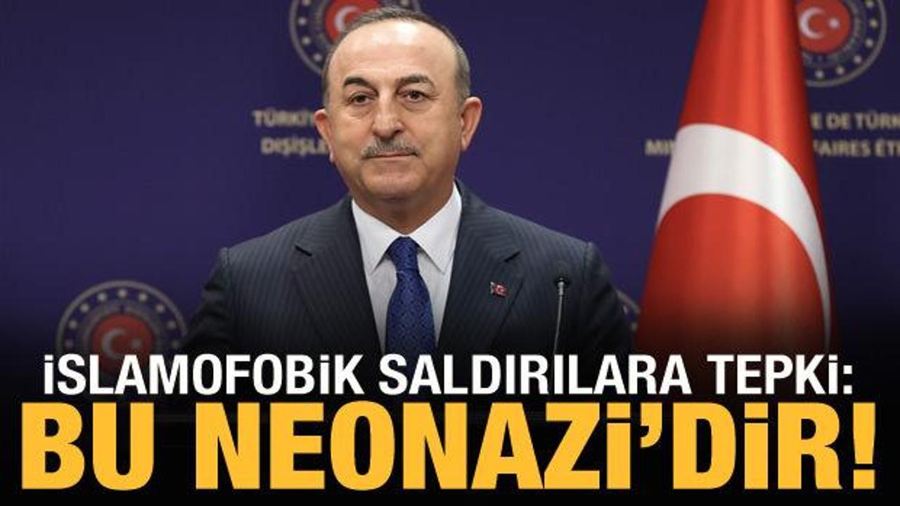 Bakan Çavuşoğlu'ndan İslamofobik saldırılara tepki: Bu Neonazi'dir!