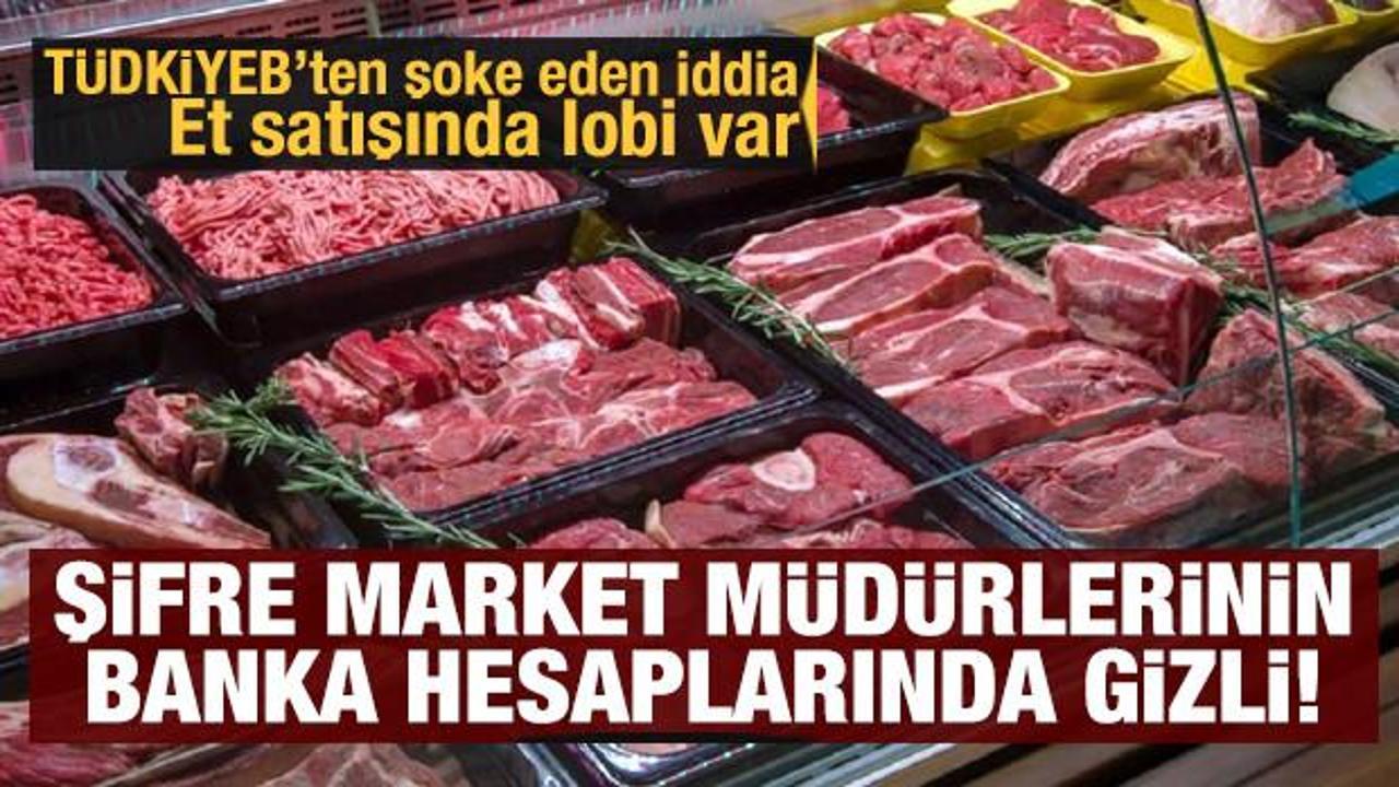 Et satışında lobi var: Marketlerin müdürlerinin hesapları incelensin